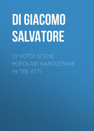 'O voto: Scene popolari napoletane in tre atti. Di Giacomo Salvatore