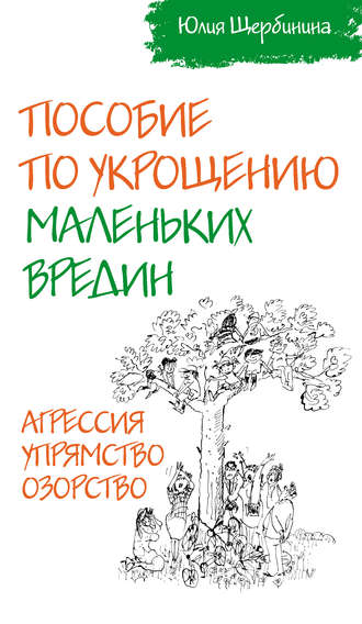 Ю. В. Щербинина. Пособие по укрощению маленьких вредин. Агрессия. Упрямство. Озорство
