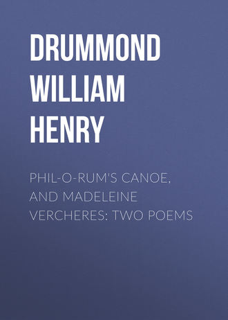 Drummond William Henry. Phil-o-rum's Canoe, and Madeleine Vercheres: Two Poems