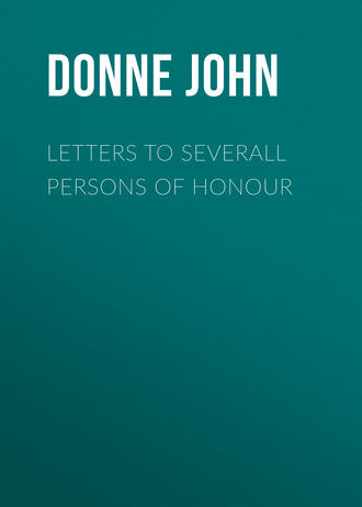 Donne John. Letters to Severall Persons of Honour