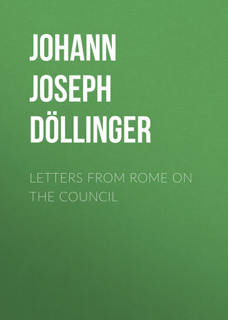 Letters From Rome on the Council. Johann Joseph Ignaz von Döllinger