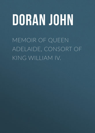 Doran John. Memoir of Queen Adelaide, Consort of King William IV.