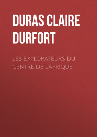 Duras Claire de Durfort. Les Explorateurs du Centre de l'Afrique