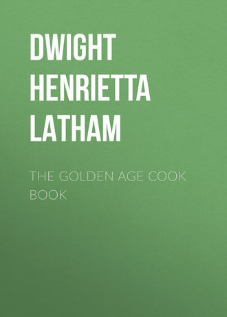 Dwight Henrietta Latham. The Golden Age Cook Book