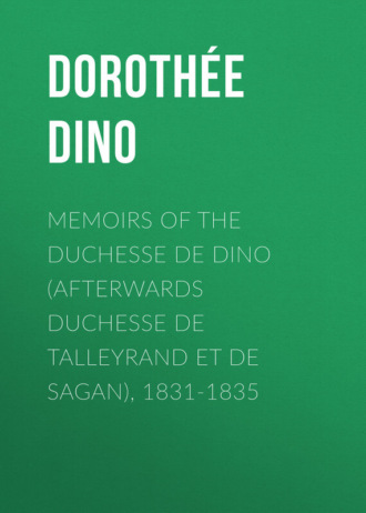 Doroth?e Dino. Memoirs of the Duchesse de Dino (Afterwards Duchesse de Talleyrand et de Sagan), 1831-1835