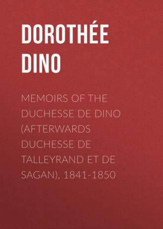 Doroth?e Dino. Memoirs of the Duchesse De Dino (Afterwards Duchesse de Talleyrand et de Sagan), 1841-1850