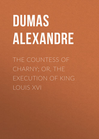 Александр Дюма. The Countess of Charny; or, The Execution of King Louis XVI