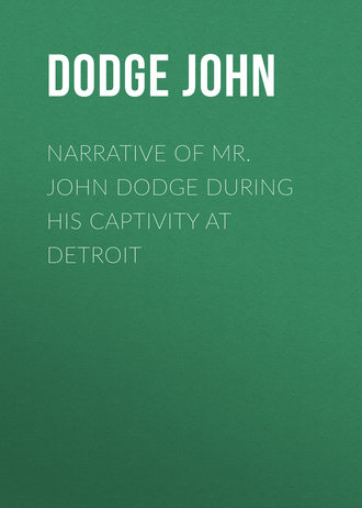 Dodge John. Narrative of Mr. John Dodge during his Captivity at Detroit