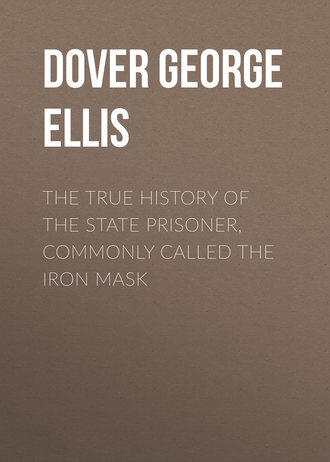 Dover George Agar Ellis. The True History of the State Prisoner, commonly called the Iron Mask