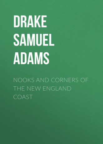 Drake Samuel Adams. Nooks and Corners of the New England Coast