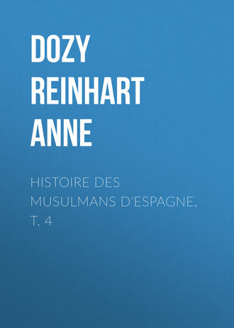 Dozy Reinhart Pieter Anne. Histoire des Musulmans d'Espagne, t. 4