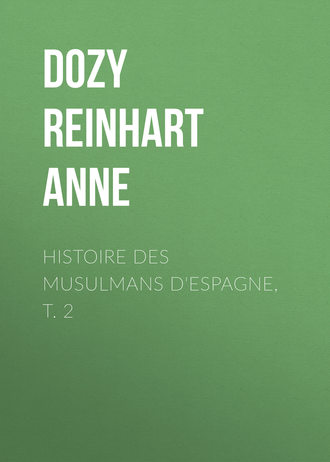 Dozy Reinhart Pieter Anne. Histoire des Musulmans d'Espagne, t. 2