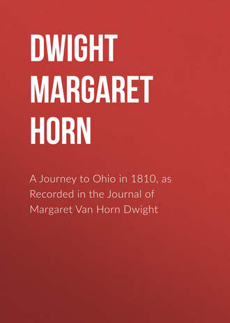 Dwight Margaret Van Horn. A Journey to Ohio in 1810, as Recorded in the Journal of Margaret Van Horn Dwight