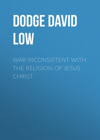 Dodge David Low. War Inconsistent with the Religion of Jesus Christ