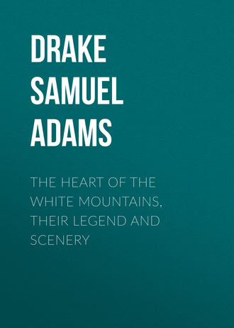 Drake Samuel Adams. The Heart of the White Mountains, Their Legend and Scenery