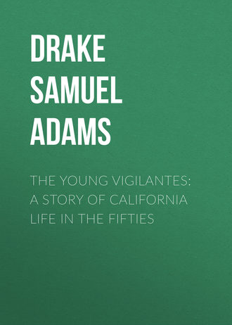 Drake Samuel Adams. The Young Vigilantes: A Story of California Life in the Fifties
