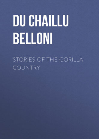 Du Chaillu Paul Belloni. Stories of the Gorilla Country