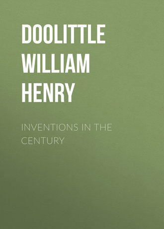 Doolittle William Henry. Inventions in the Century
