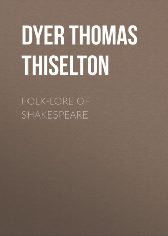 Dyer Thomas Firminger Thiselton. Folk-lore of Shakespeare