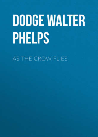 Dodge Walter Phelps. As the Crow Flies