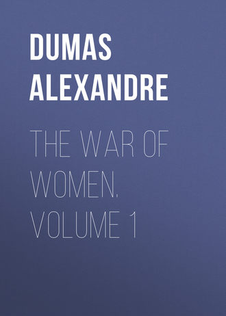 Александр Дюма. The War of Women. Volume 1