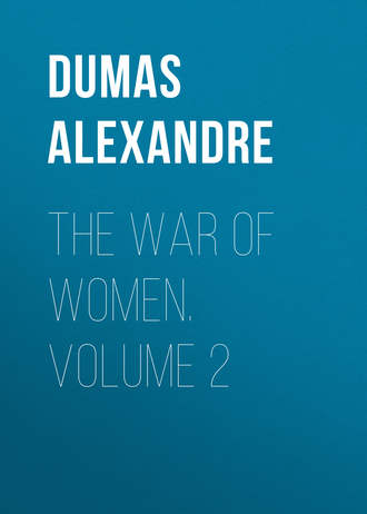 Александр Дюма. The War of Women. Volume 2