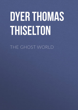 Dyer Thomas Firminger Thiselton. The Ghost World