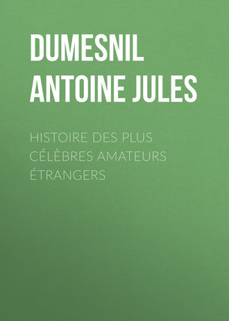 Dumesnil Antoine Jules. Histoire des Plus C?l?bres Amateurs ?trangers