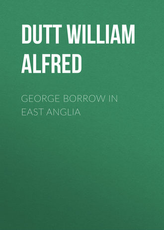 Dutt William Alfred. George Borrow in East Anglia