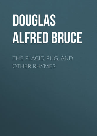 Douglas Alfred Bruce. The Placid Pug, and Other Rhymes