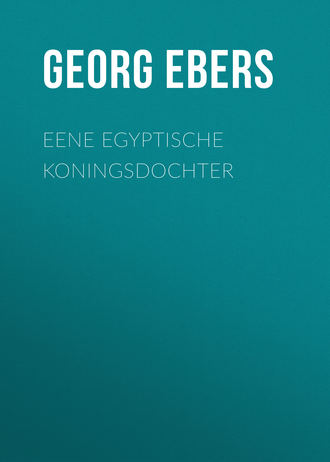 Georg Ebers. Eene Egyptische Koningsdochter
