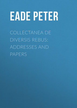Eade Peter. Collectanea de Diversis Rebus: Addresses and Papers