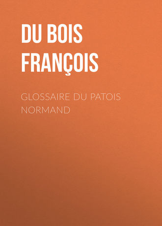 Du Bois Louis François. Glossaire du patois normand