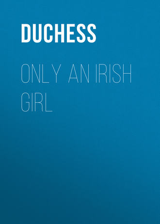 Duchess. Only an Irish Girl