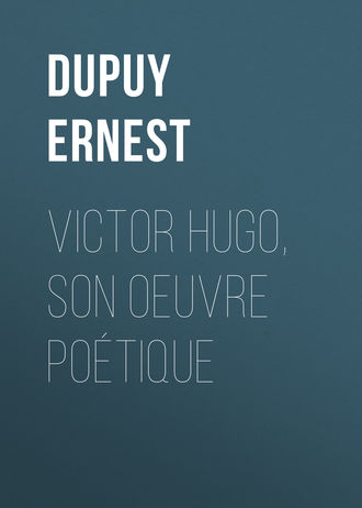 Dupuy Ernest. Victor Hugo, son oeuvre po?tique