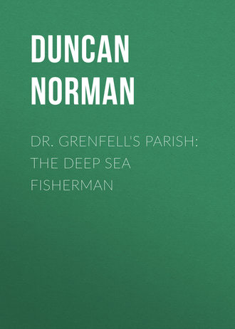 Duncan Norman. Dr. Grenfell's Parish: The Deep Sea Fisherman