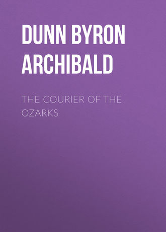 Dunn Byron Archibald. The Courier of the Ozarks