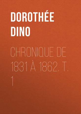 Dorothée Dino. Chronique de 1831 à 1862. T. 1