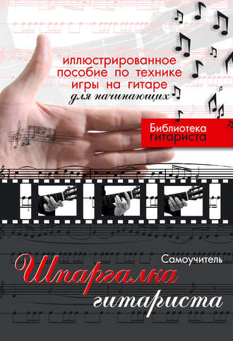 Шпаргалка гитариста. Иллюстрированное пособие по технике игры на гитаре для начинающих. Юрий Лихачев