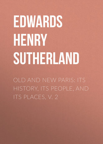 Edwards Henry Sutherland. Old and New Paris: Its History, Its People, and Its Places, v. 2