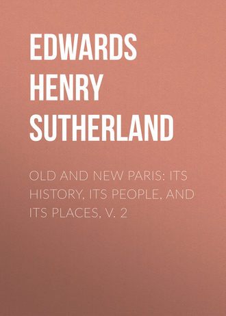 Old and New Paris: Its History, Its People, and Its Places, v. 2. Edwards Henry Sutherland