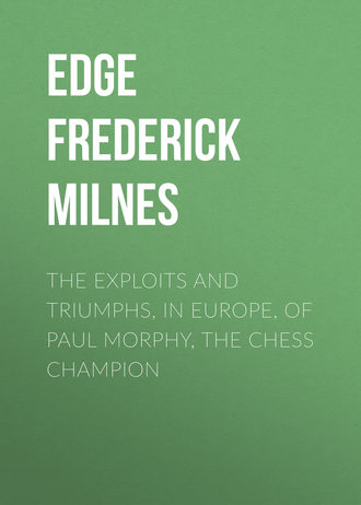 Edge Frederick Milnes. The Exploits and Triumphs, in Europe, of Paul Morphy, the Chess Champion