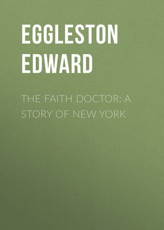Eggleston Edward. The Faith Doctor: A Story of New York