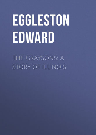 Eggleston Edward. The Graysons: A Story of Illinois