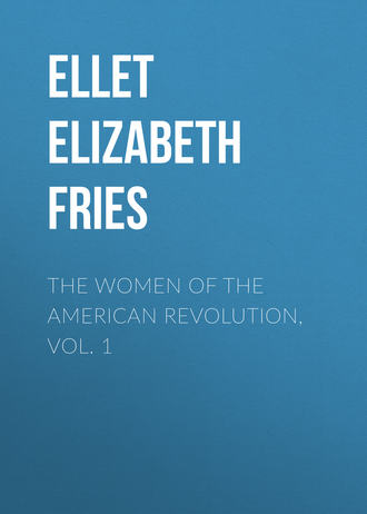 Ellet Elizabeth Fries. The Women of The American Revolution, Vol. 1