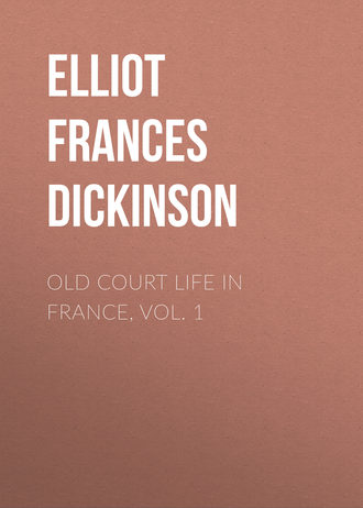 Elliot Frances Minto Dickinson. Old Court Life in France, vol. 1