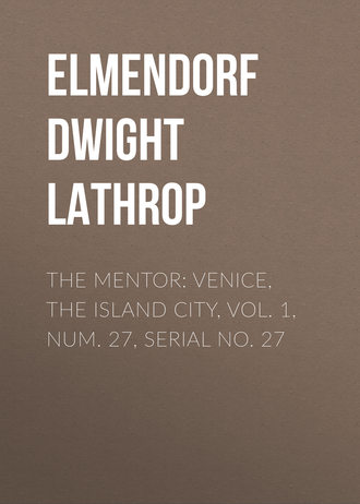 Elmendorf Dwight Lathrop. The Mentor: Venice, the Island City, Vol. 1, Num. 27, Serial No. 27