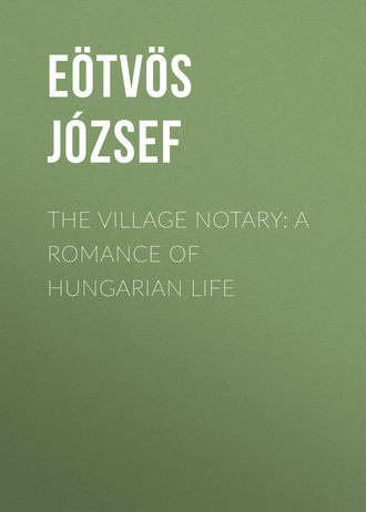 E?tv?s J?zsef. The Village Notary: A Romance of Hungarian Life