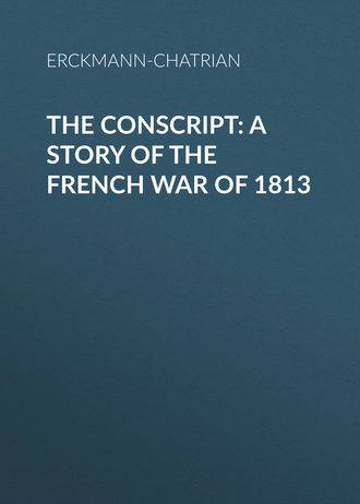 Erckmann-Chatrian. The Conscript: A Story of the French war of 1813