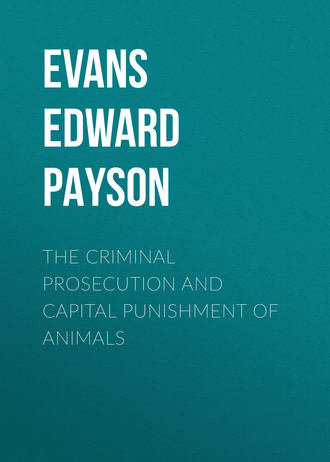 Evans Edward Payson. The Criminal Prosecution and Capital Punishment of Animals